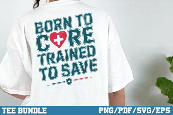 Born to Care Trained to Save Nursing Tee Graphics