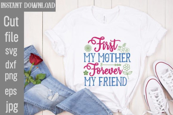 First My Mother Forever My Friend SVG Cu Graphics and T-Shirt Designs