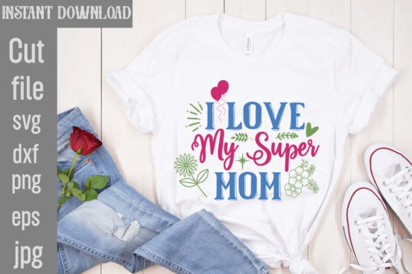 I Love My Super Mom SVG Cut File: Premium Graphics for T-Shirt Designs